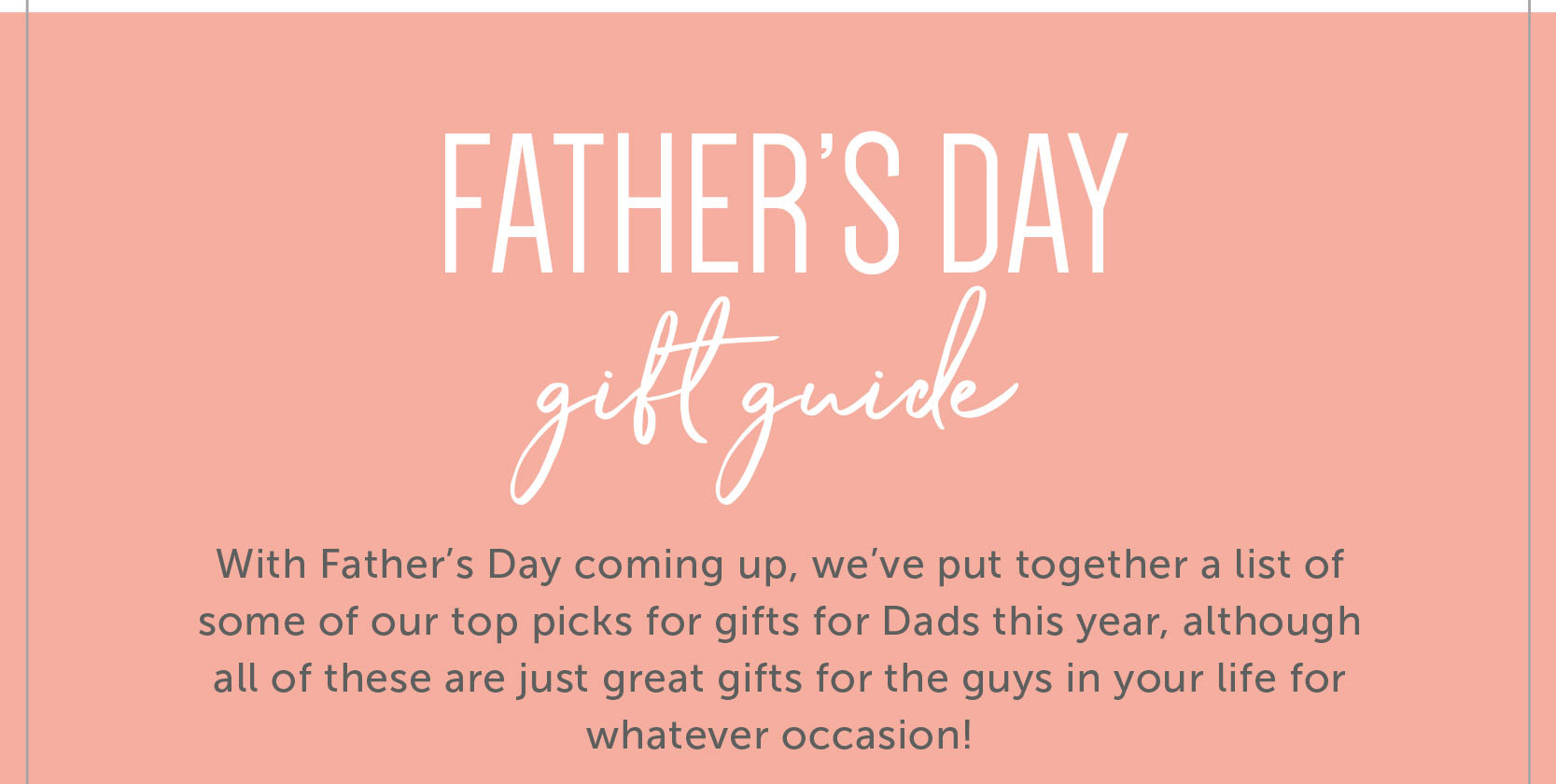 Father's Day Gift Guide. With Father's Day coming up, we've put together a list of some of our top picks for gifts for Dads this year, although all of these are just great gifts for the guys in your life for whatever occasion!