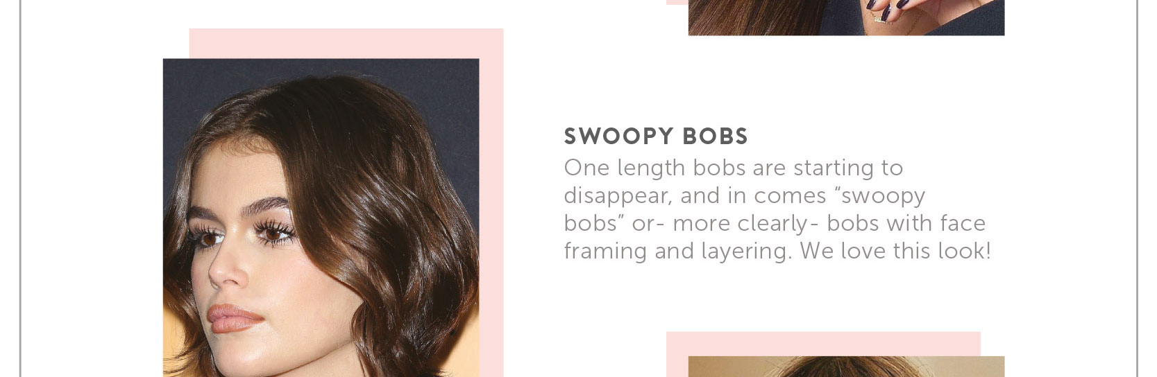 Swoopy Bobs. One length bobs are starting to disappear, and in comes "Swoopy bobs" or - more clearly - bobs with face framing and layering. We love this look!