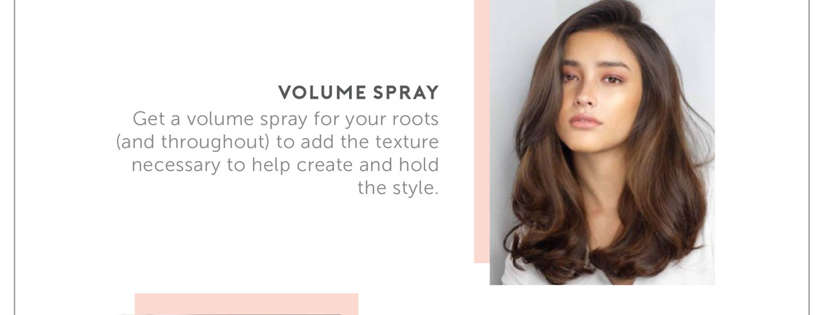 Volume Spray: Get a volume spray for your roots (and throughout) to add the texture necessary to help create and hold the style