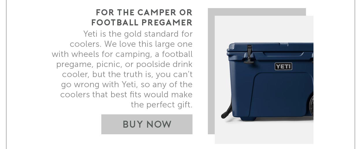 8. For The Camper or Football Pregamer. Yeti is the gold standard for coolers. We love this large one with wheels for camping, a football pregame, picnic, or poolside drink cooler, but the truth is, you can’t go wrong with Yeti, so any of the coolers that best fits would make the perfect gift.