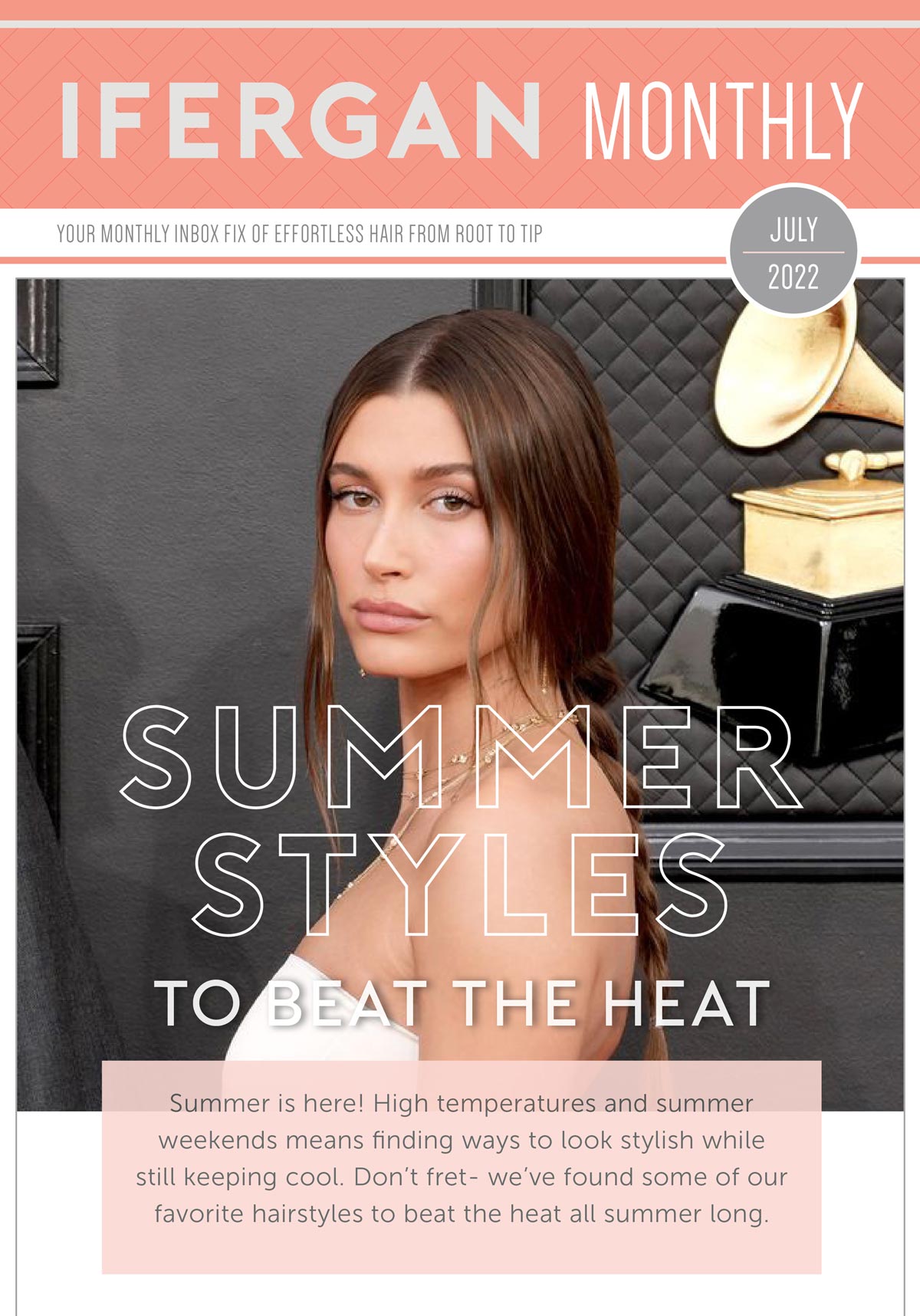 Charles Ifergan - July 2022 Newsletter - Summer Styles to Beat The Heat Summer is here! High temperatures and summer weekends means finding ways to look stylish while still keeping cool. Don’t fret- we've found some of our favorite hairstyles to beat the heat all summer long.
