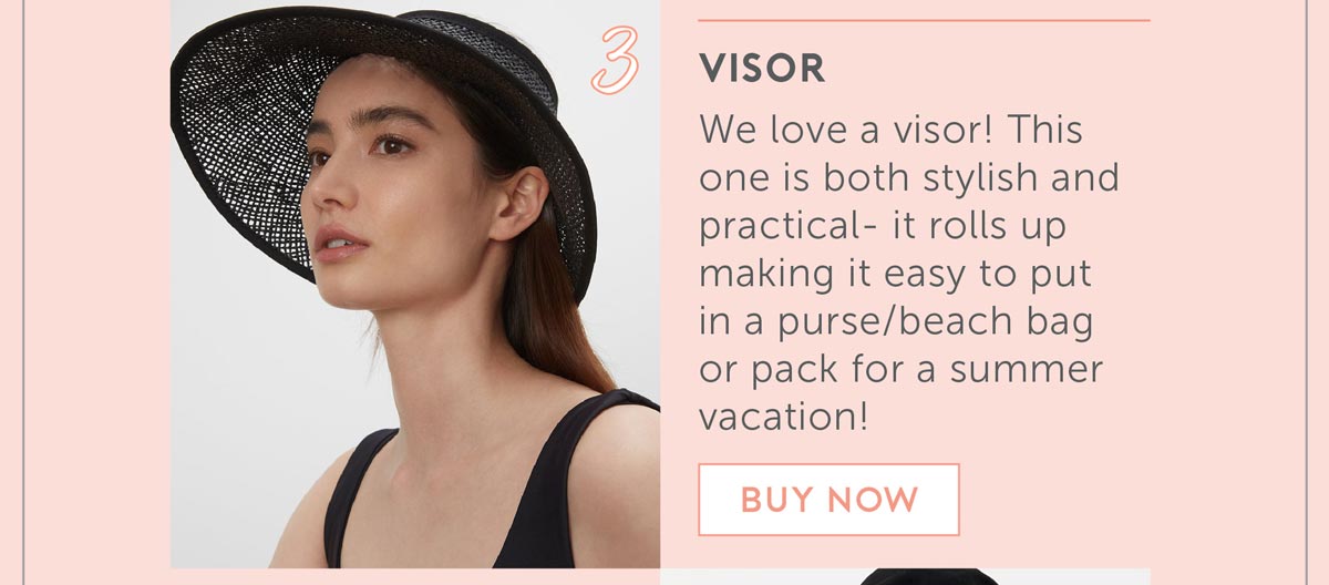 3. Visor. We love a visor! This one is both stylish and practical- it rolls up making it easy to put in a purse/beach bag or pack for a summer vacation!