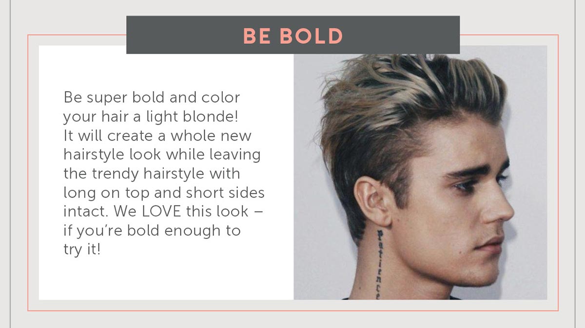 2. Be Bold Be super bold and color your hair a light blonde! It’ll create a whole new hairstyle look while leaving the trendy hairstyle with long on top and short sides intact. We LOVE this look- if you’re bold enough to try it!