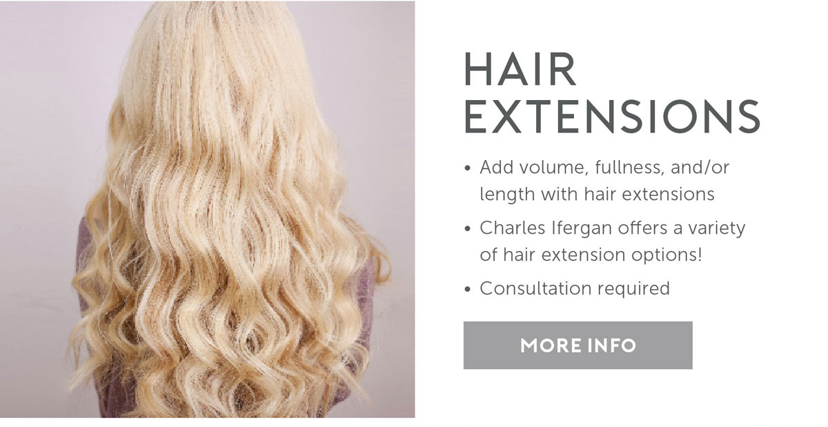 Hair Extensions: Add volume, fullness, and/pr length with hair extensions. Charles Ifergan offers a variety of hair extension options! Consultation required.