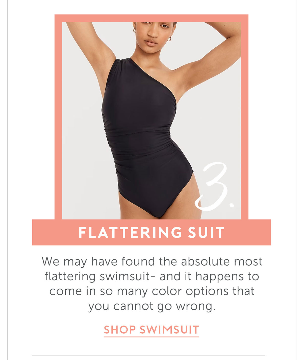 Flattering Suit We may have found the absolute most flattering swimsuit- and it happens to come in so many color options that you cannot go wrong.