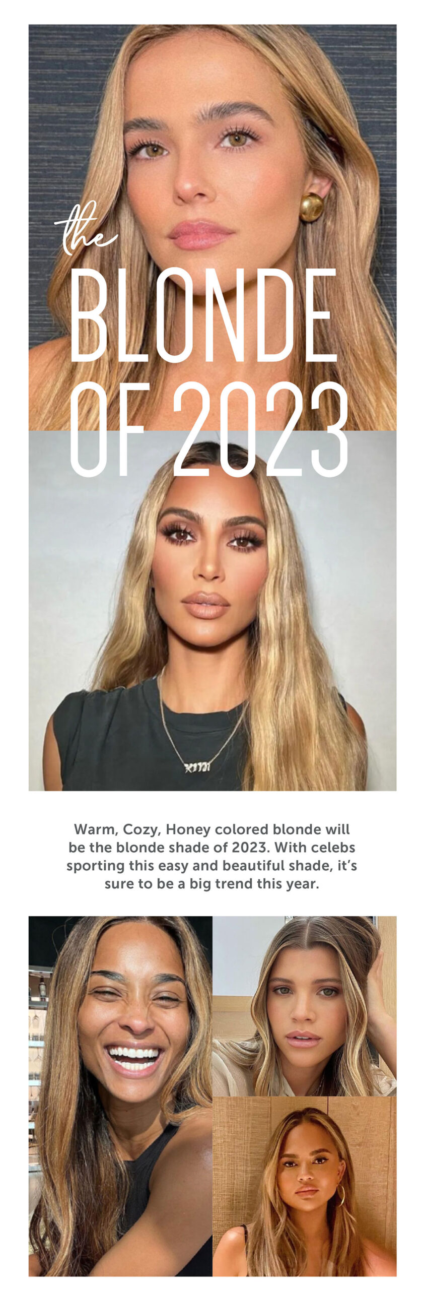 The Blonde of 2023 Warm, Cozy, Honey colored blonde will be the blonde shade of 2023. With celebs sporting this easy and beautiful shade, it’s sure to be a big trend this year.