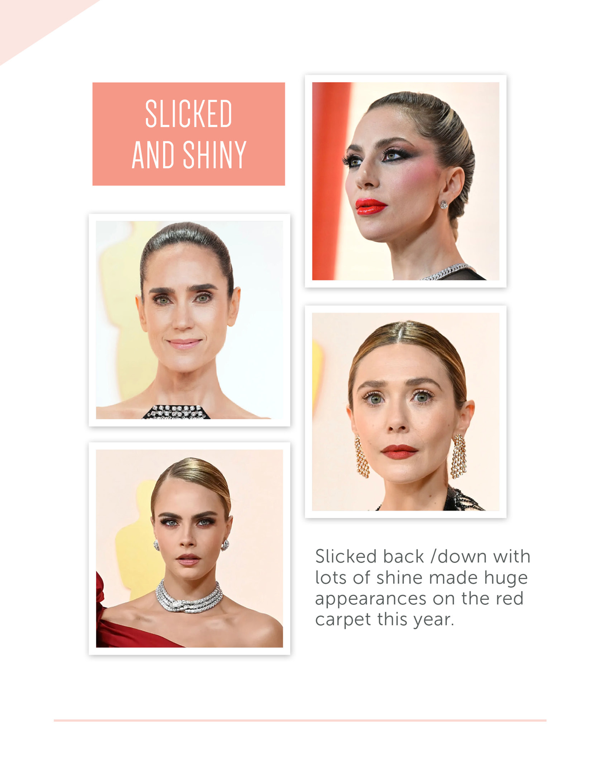Slicked and Shiny Slicked back /down with lots of shine made huge appearances on the red carpet this year. 