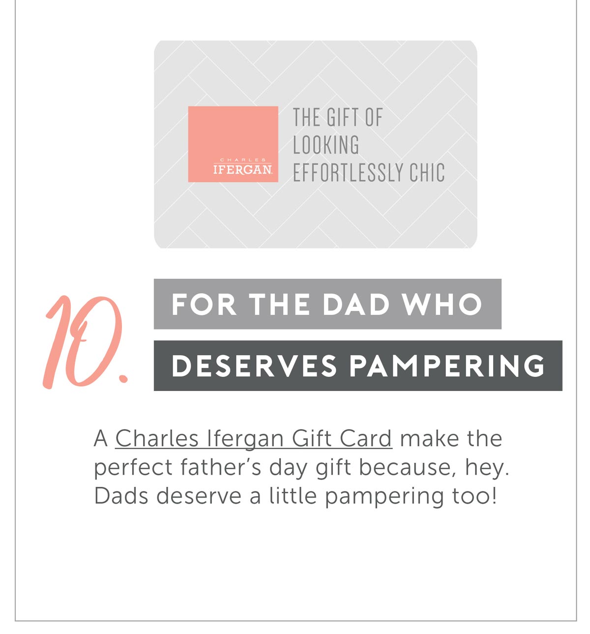 For A Dad That deserves Pampering. A Charles Ifergan Gift Card make the perfect father’s day gift because, hey. Dads deserve a little pampering too!