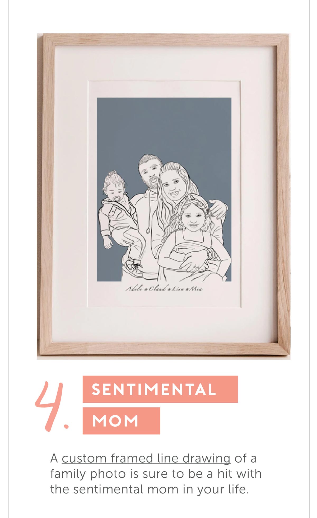 4. For the Sentimental Mom. A custom framed line drawing of a family photo is sure to be a hit with the sentimental mom in your life.