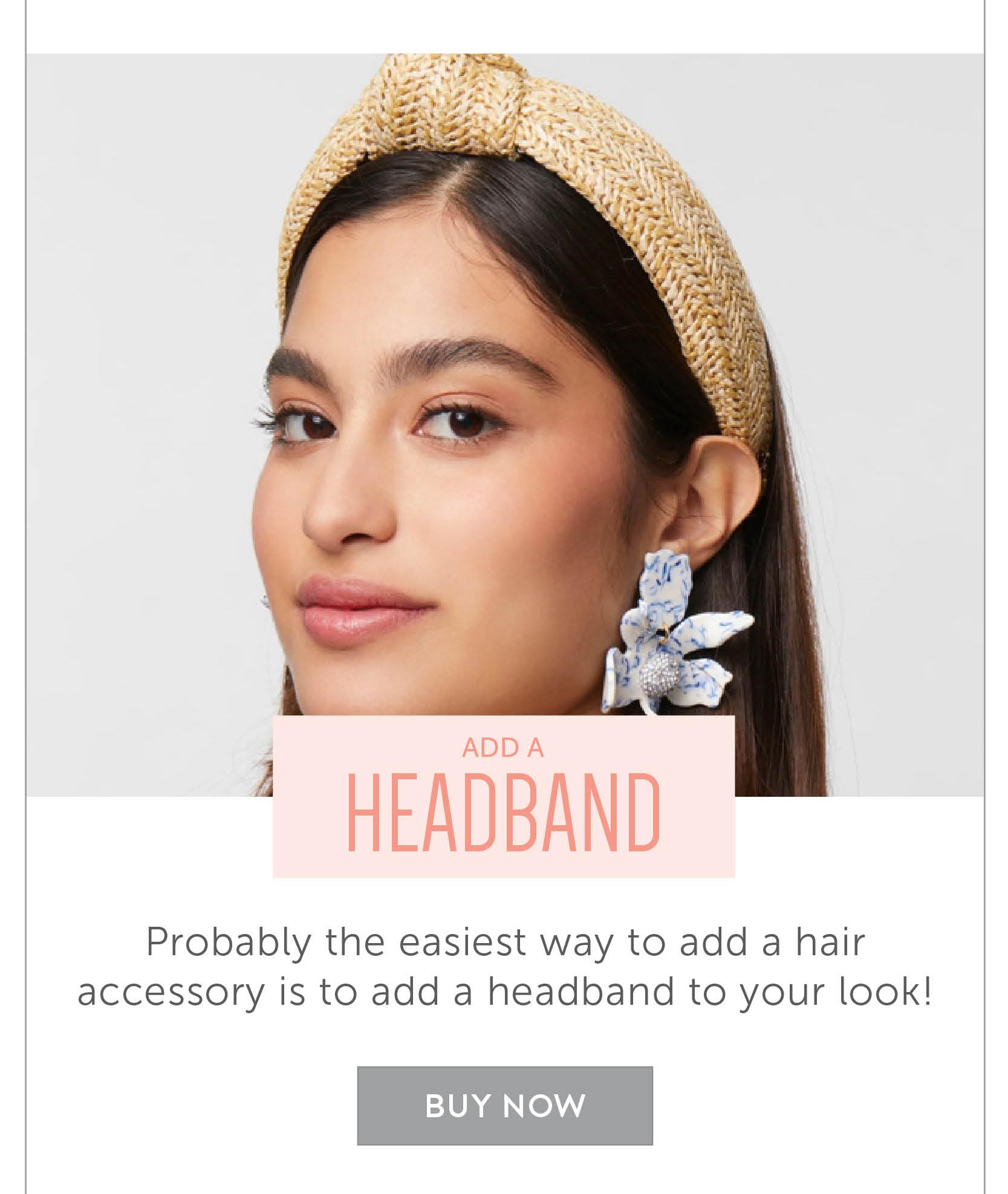 Add a headband Probably the easiest way to add a hair accessory is to add a headband to your look! 