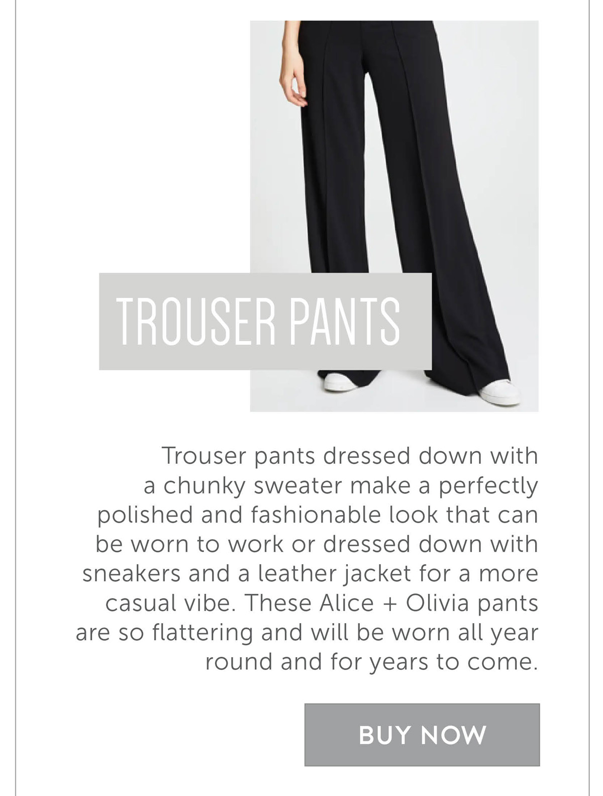 Trouser pants dressed down with a chunky sweater make a perfectly polished and fashionable look that can be worn to work or dressed down with sneakers and a leather jacket for a more casual vibe. These Alice + Olivia pants are so flattering and will be worn all year round and for years to come.