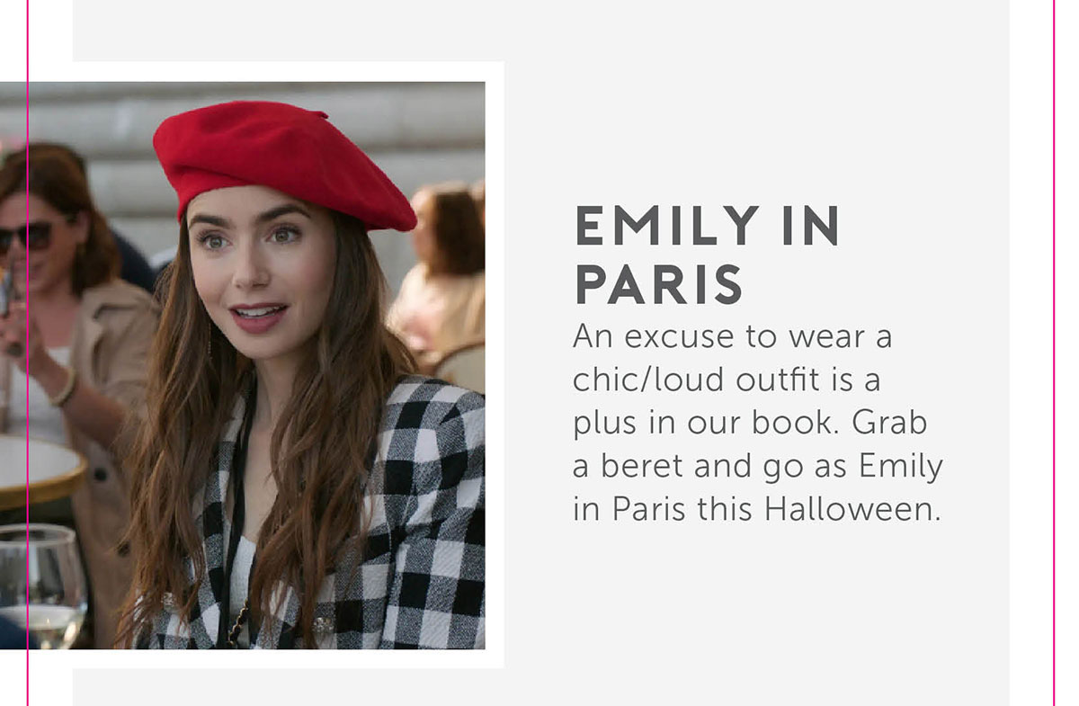 Emily In Paris An excuse to wear a chic/loud outfit is a plus in our book. Grab a beret and go as Emily in Paris this Halloween.
