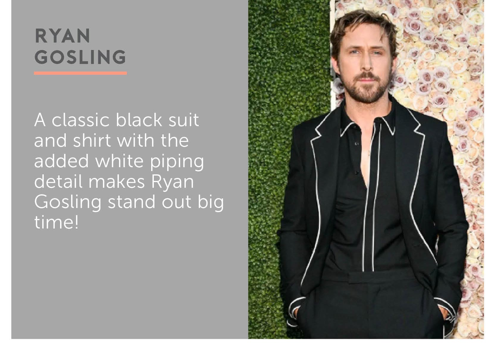 A classic black suit and shirt with the added white piping detail makes Ryan Gosling stand out big time!
