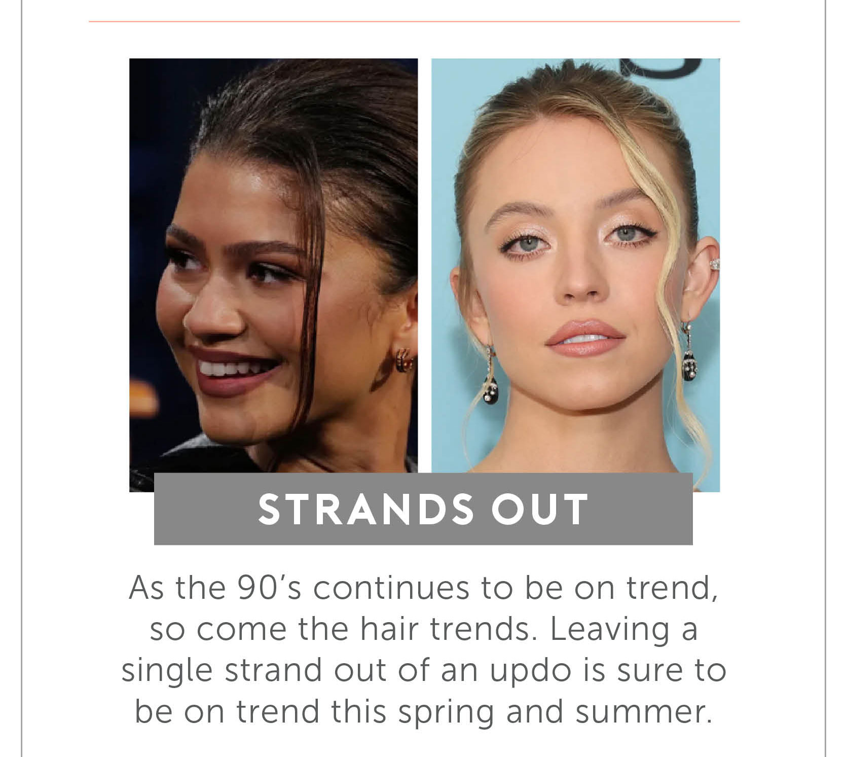 Strands Out - As the 90’s continues to be on trend, so come the hair trends. Leaving a single strand out of an updo is sure to be on trend this spring and summer.