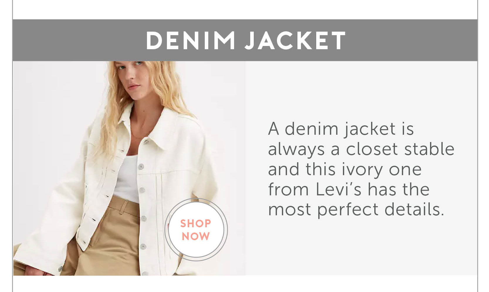 5. Denim Jacket A denim jacket is always a closet stable and this ivory one from Levi’s has the most perfect details.