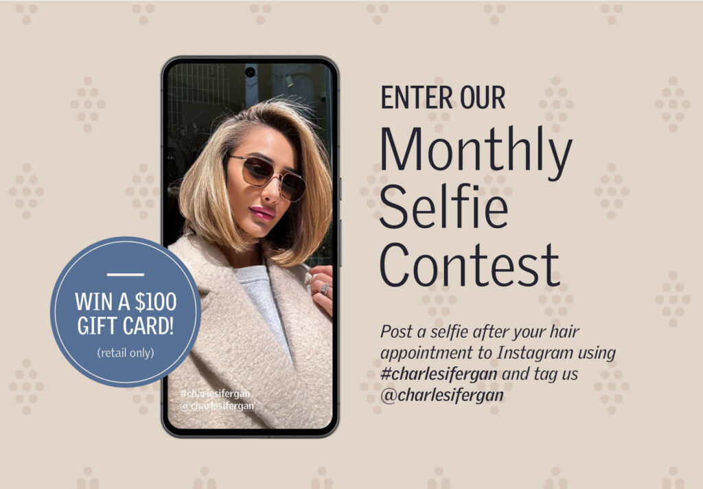Enter our monthly selfie contest. Post a selfie after your appointment to Intagram using #charlesifergan and tag us @charlesifergan.