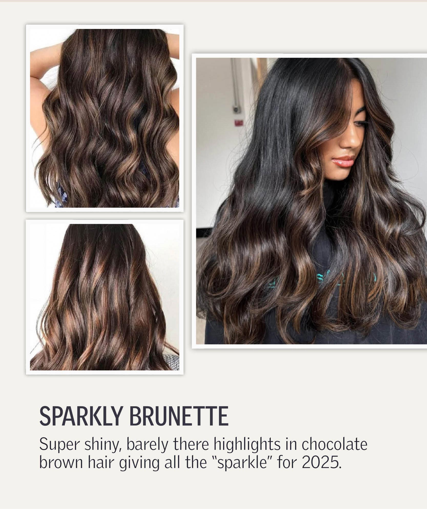 Sparkly Brunette - Super shiny, barely there highlights in chocolate brown hair giving all the “sparkle” for 2025.