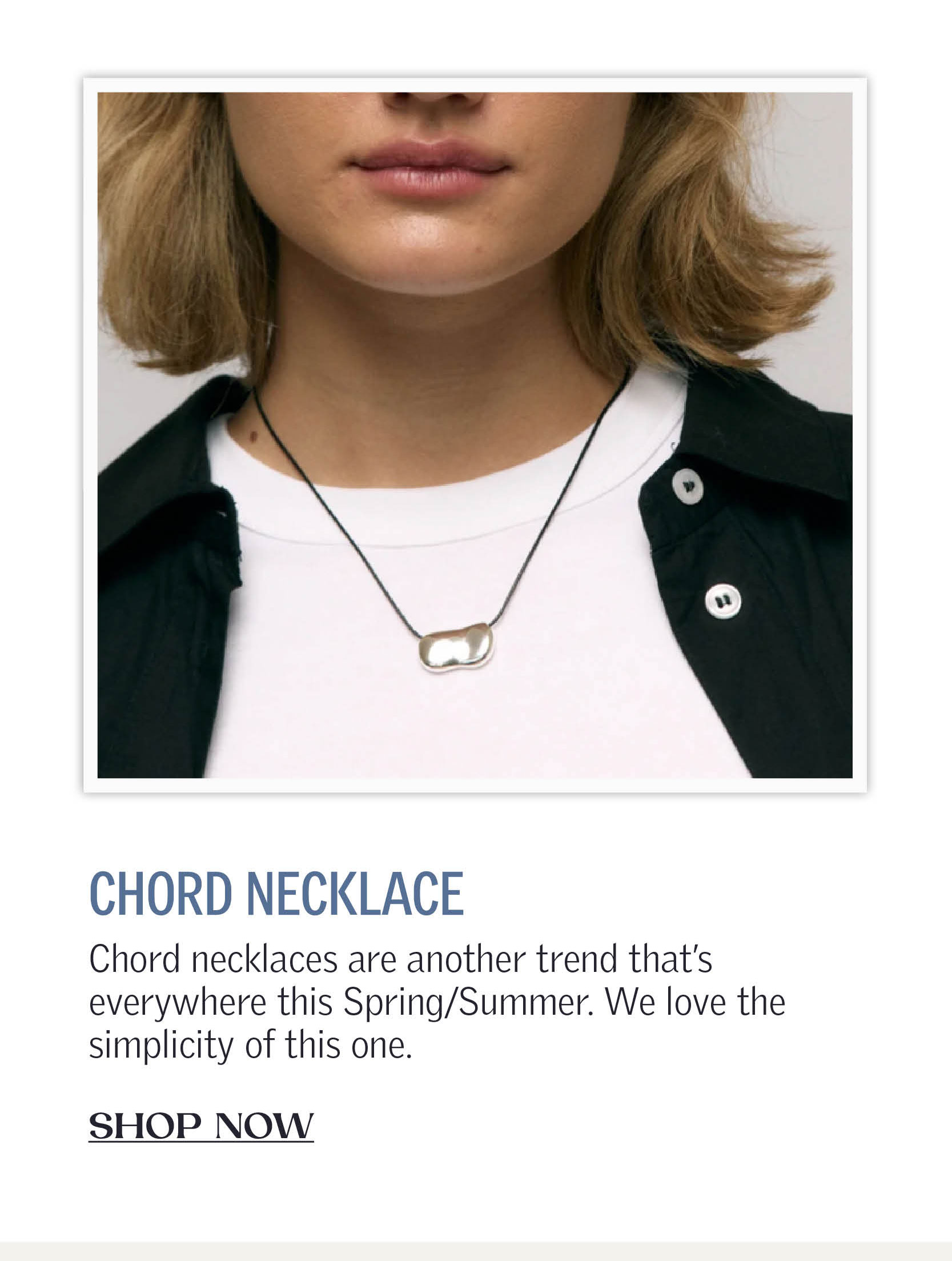 Chord necklaces are another trend that’s everywhere this Spring/Summer. We love the simplicity of this one.