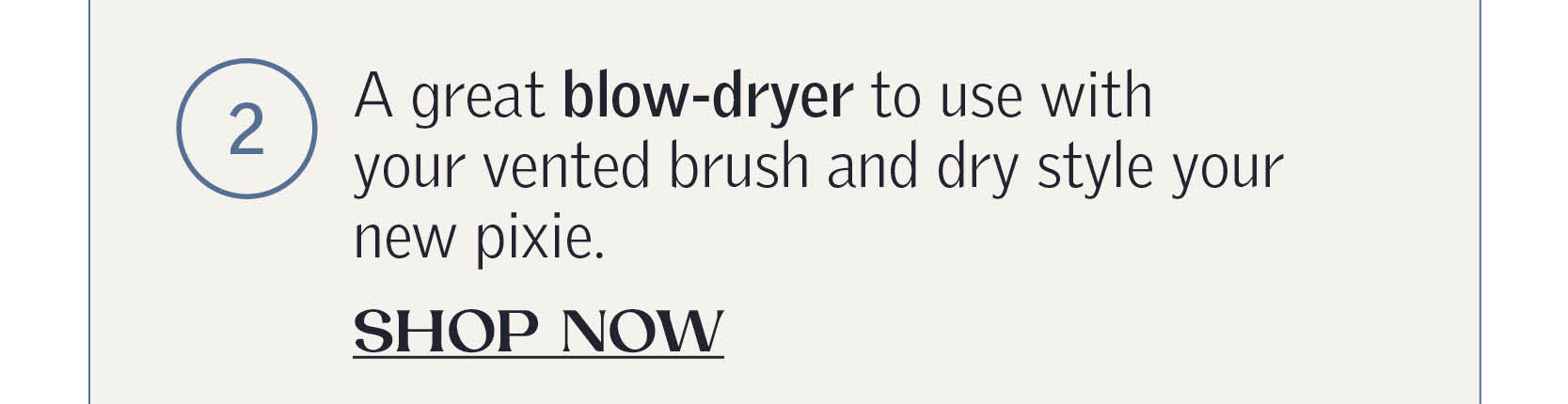 A great blow-dryer to use with your vented brush and dry style your new pixie.